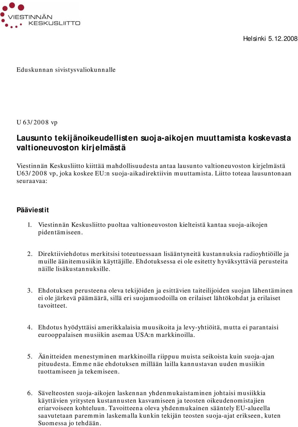 antaa lausunto valtioneuvoston kirjelmästä U63/2008 vp, joka koskee EU:n suoja-aikadirektiivin muuttamista. Liitto toteaa lausuntonaan seuraavaa: Pääviestit 1.