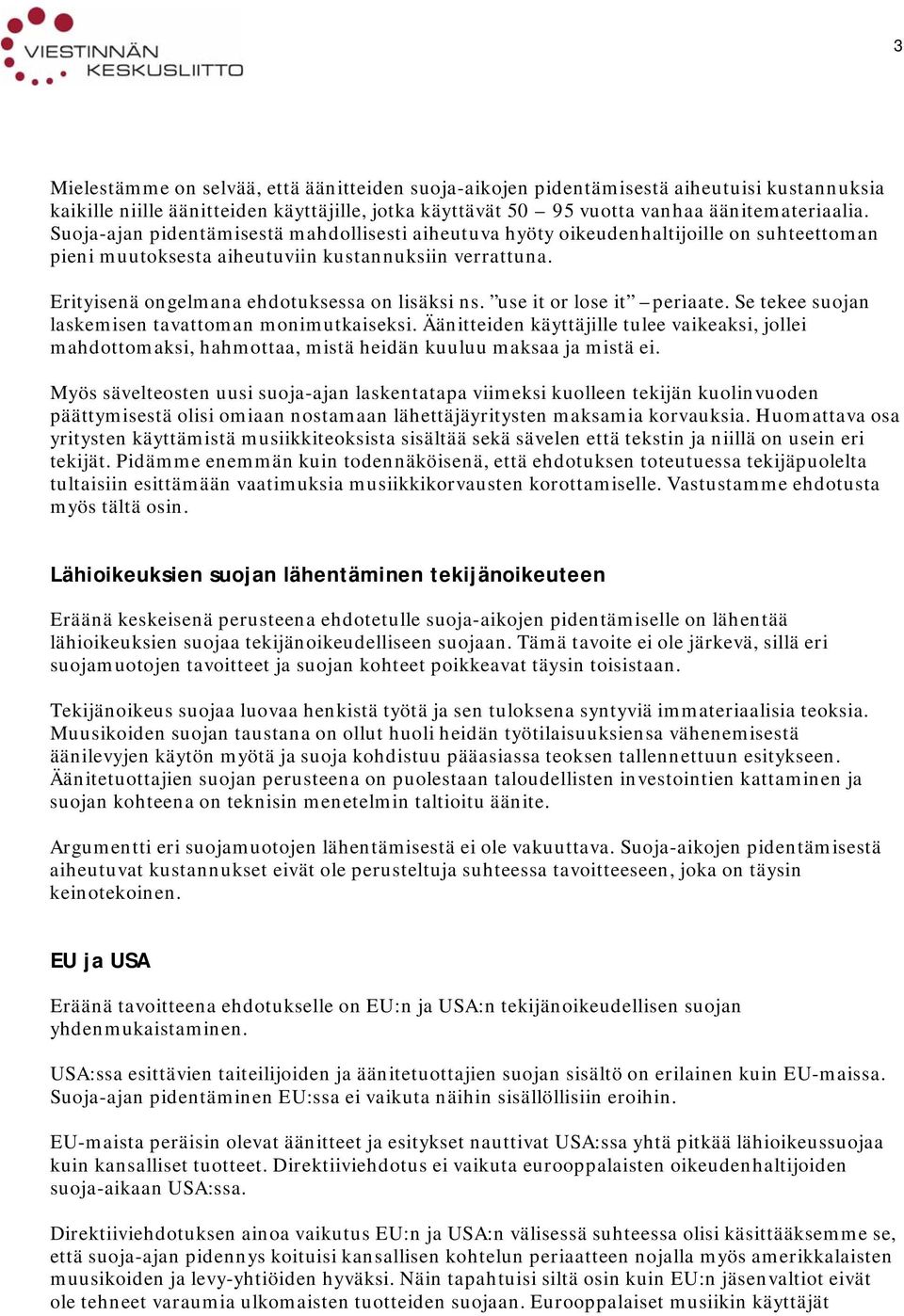 use it or lose it periaate. Se tekee suojan laskemisen tavattoman monimutkaiseksi. Äänitteiden käyttäjille tulee vaikeaksi, jollei mahdottomaksi, hahmottaa, mistä heidän kuuluu maksaa ja mistä ei.