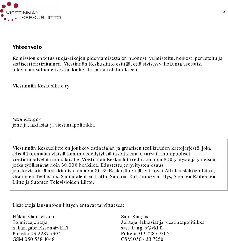 Viestinnän Keskusliitto ry Satu Kangas johtaja, lakiasiat ja viestintäpolitiikka Viestinnän Keskusliitto on joukkoviestintäalan ja graafisen teollisuuden kattojärjestö, joka edistää toimialan yleisiä