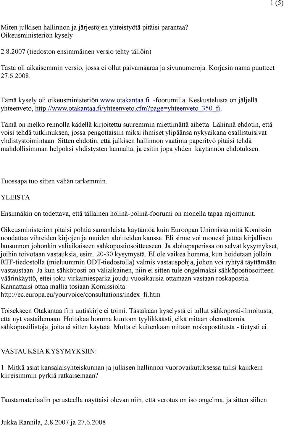 otakantaa.fi -foorumilla. Keskustelusta on jäljellä yhteenveto, http://www.otakantaa.fi/yhteenveto.cfm?page=yhteenveto_350_fi. Tämä on melko rennolla kädellä kirjoitettu suuremmin miettimättä aihetta.