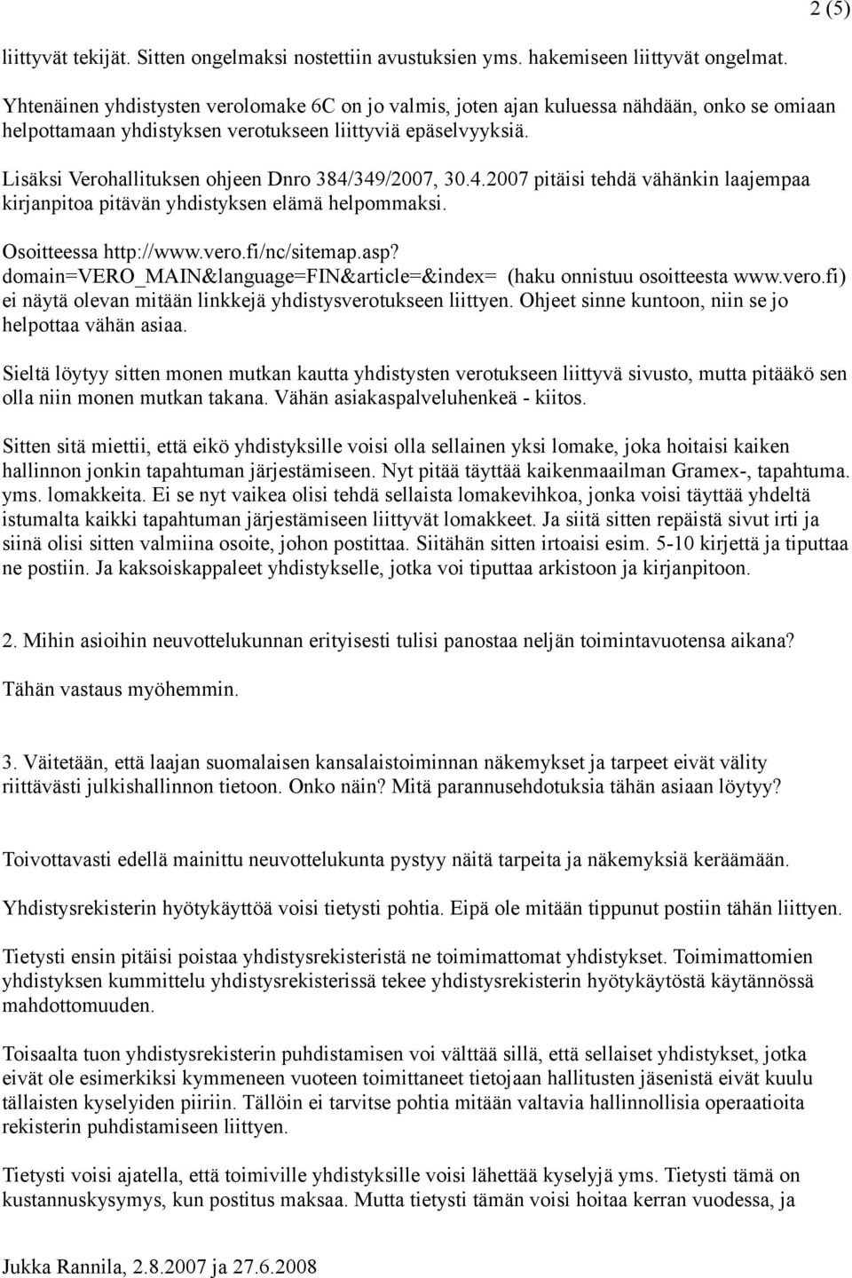 Lisäksi Verohallituksen ohjeen Dnro 384/349/2007, 30.4.2007 pitäisi tehdä vähänkin laajempaa kirjanpitoa pitävän yhdistyksen elämä helpommaksi. Osoitteessa http://www.vero.fi/nc/sitemap.asp?