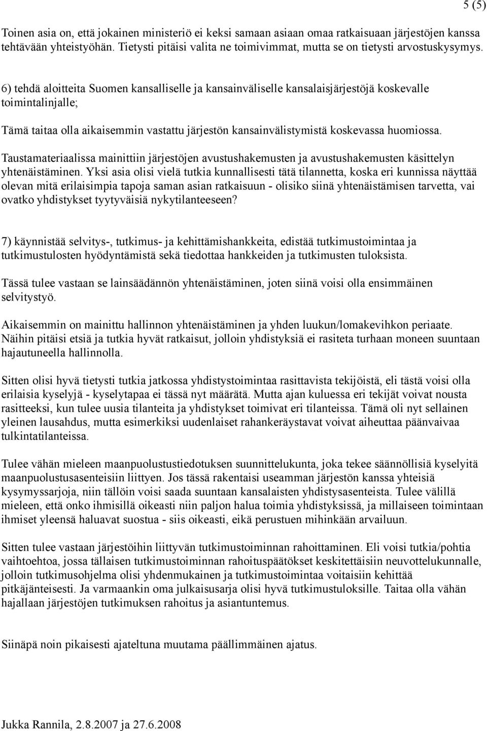 6) tehdä aloitteita Suomen kansalliselle ja kansainväliselle kansalaisjärjestöjä koskevalle toimintalinjalle; Tämä taitaa olla aikaisemmin vastattu järjestön kansainvälistymistä koskevassa huomiossa.