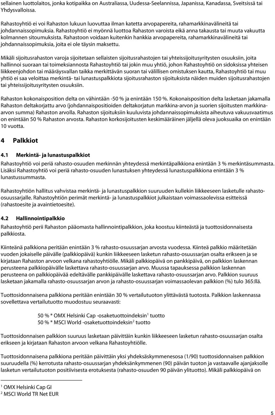 Rahastoyhtiö ei myönnä luottoa Rahaston varoista eikä anna takausta tai muuta vakuutta kolmannen sitoumuksista.