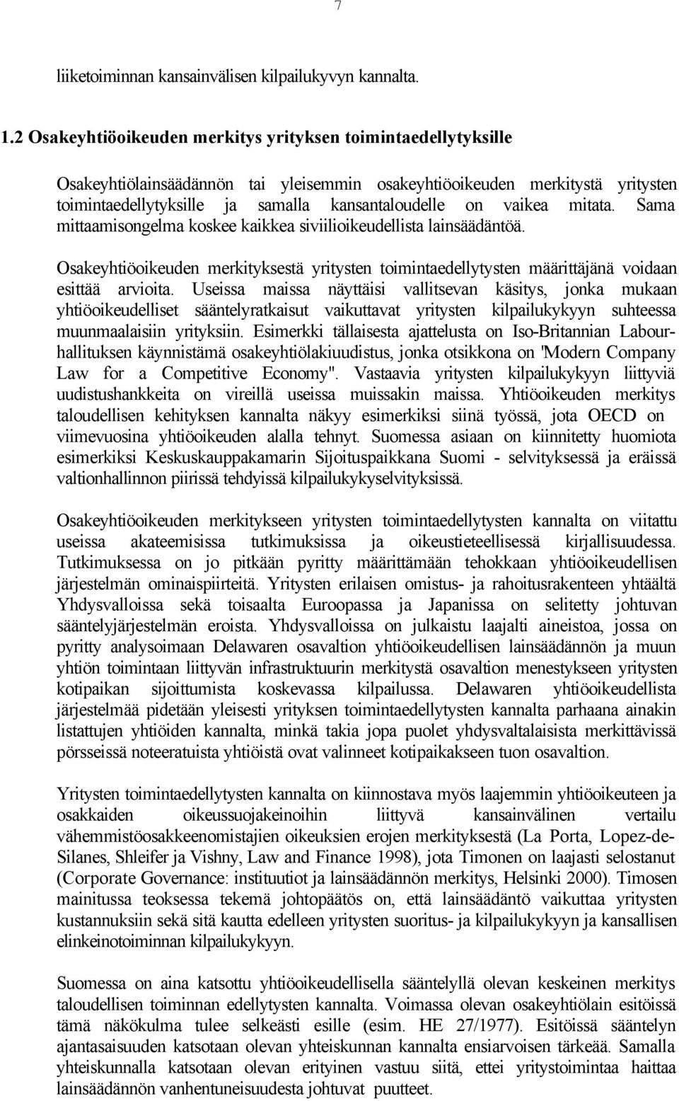 vaikea mitata. Sama mittaamisongelma koskee kaikkea siviilioikeudellista lainsäädäntöä. Osakeyhtiöoikeuden merkityksestä yritysten toimintaedellytysten määrittäjänä voidaan esittää arvioita.