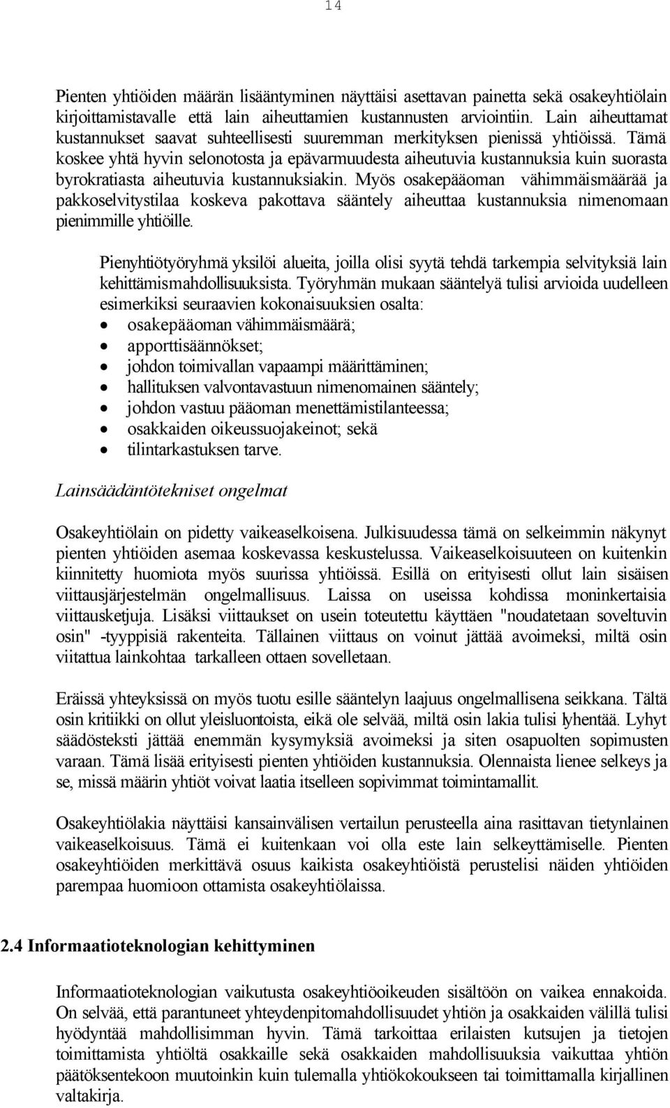 Tämä koskee yhtä hyvin selonotosta ja epävarmuudesta aiheutuvia kustannuksia kuin suorasta byrokratiasta aiheutuvia kustannuksiakin.