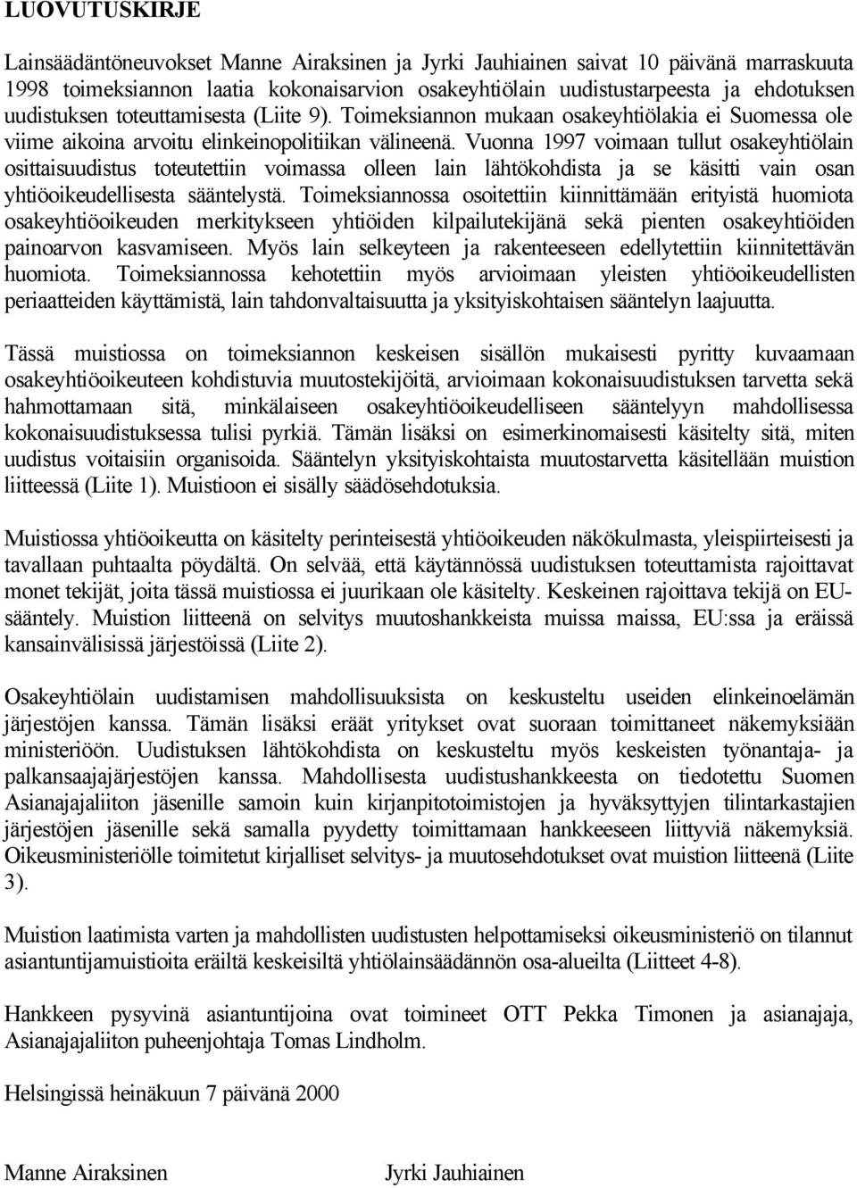 Vuonna 1997 voimaan tullut osakeyhtiölain osittaisuudistus toteutettiin voimassa olleen lain lähtökohdista ja se käsitti vain osan yhtiöoikeudellisesta sääntelystä.