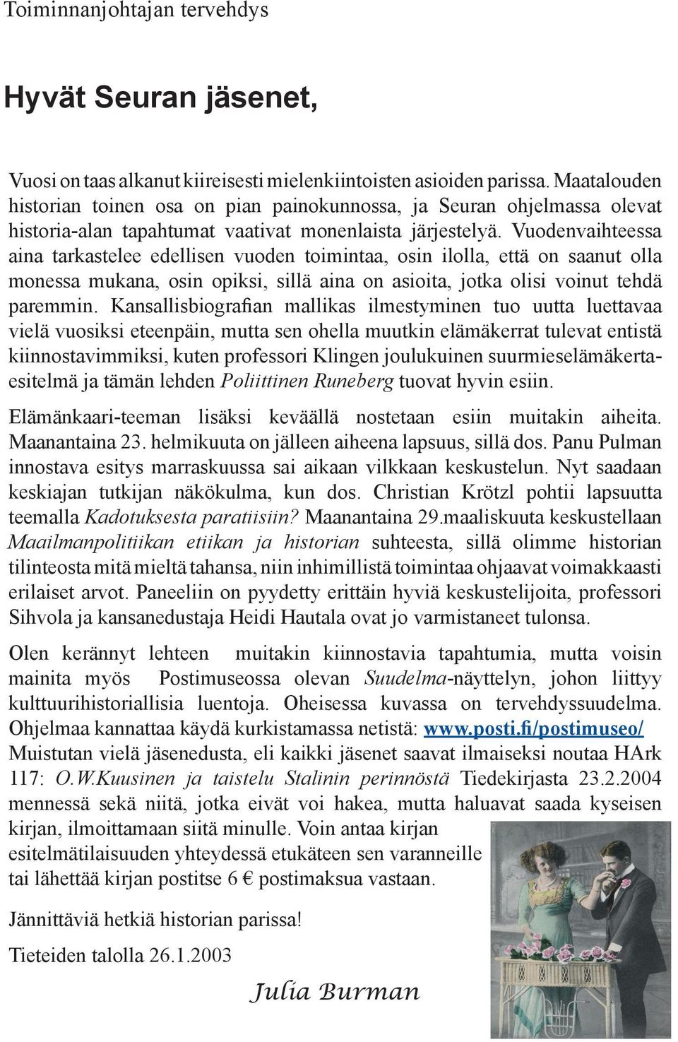 Vuodenvaihteessa aina tarkastelee edellisen vuoden toimintaa, osin ilolla, että on saanut olla monessa mukana, osin opiksi, sillä aina on asioita, jotka olisi voinut tehdä paremmin.