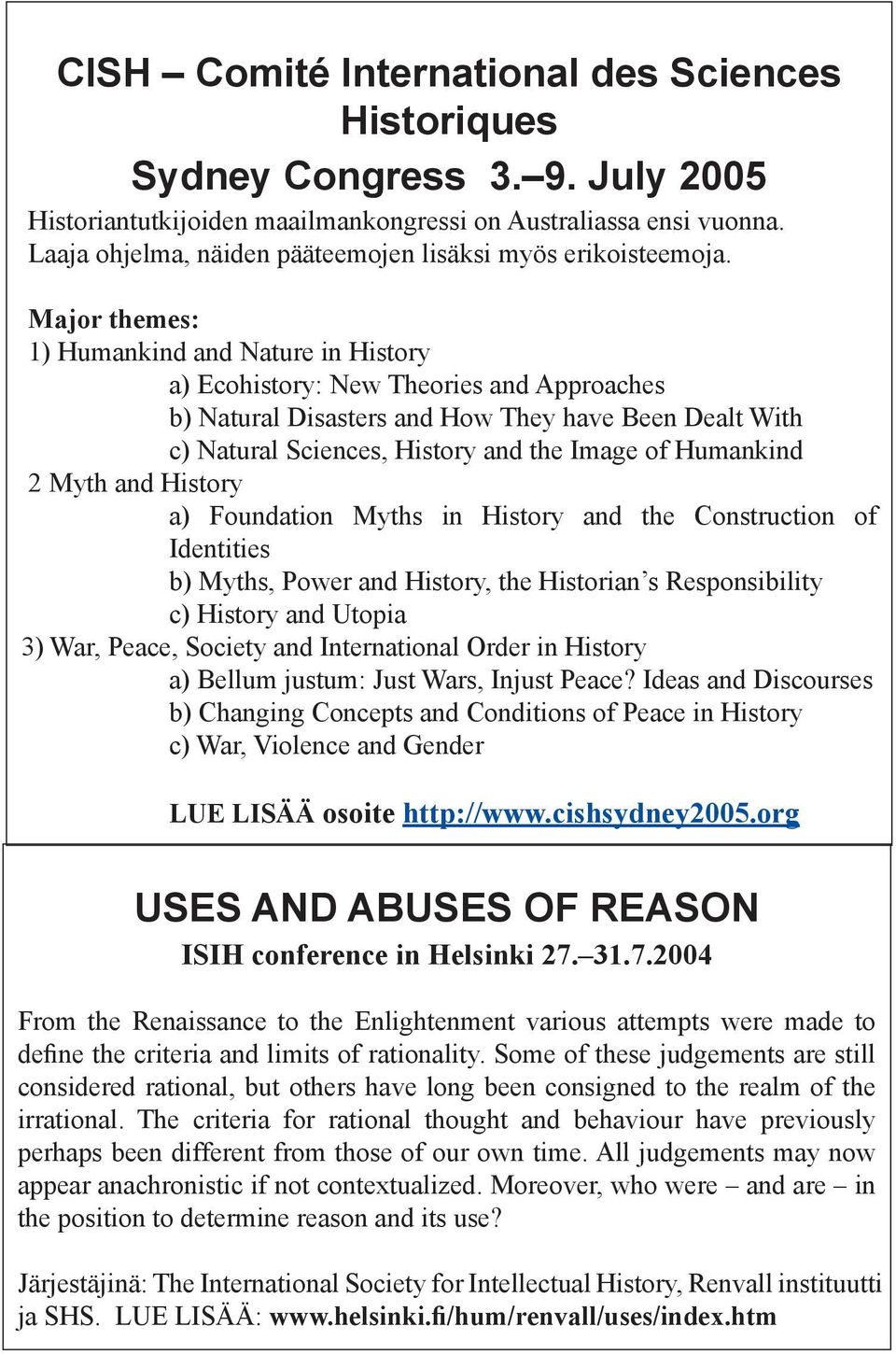 Major themes: 1) Humankind and Nature in History a) Ecohistory: New Theories and Approaches b) Natural Disasters and How They have Been Dealt With c) Natural Sciences, History and the Image of