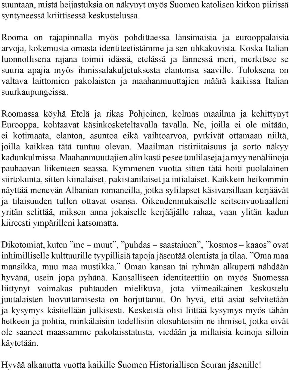 Koska Italian luonnollisena rajana toimii idässä, etelässä ja lännessä meri, merkitsee se suuria apajia myös ihmissalakuljetuksesta elantonsa saaville.