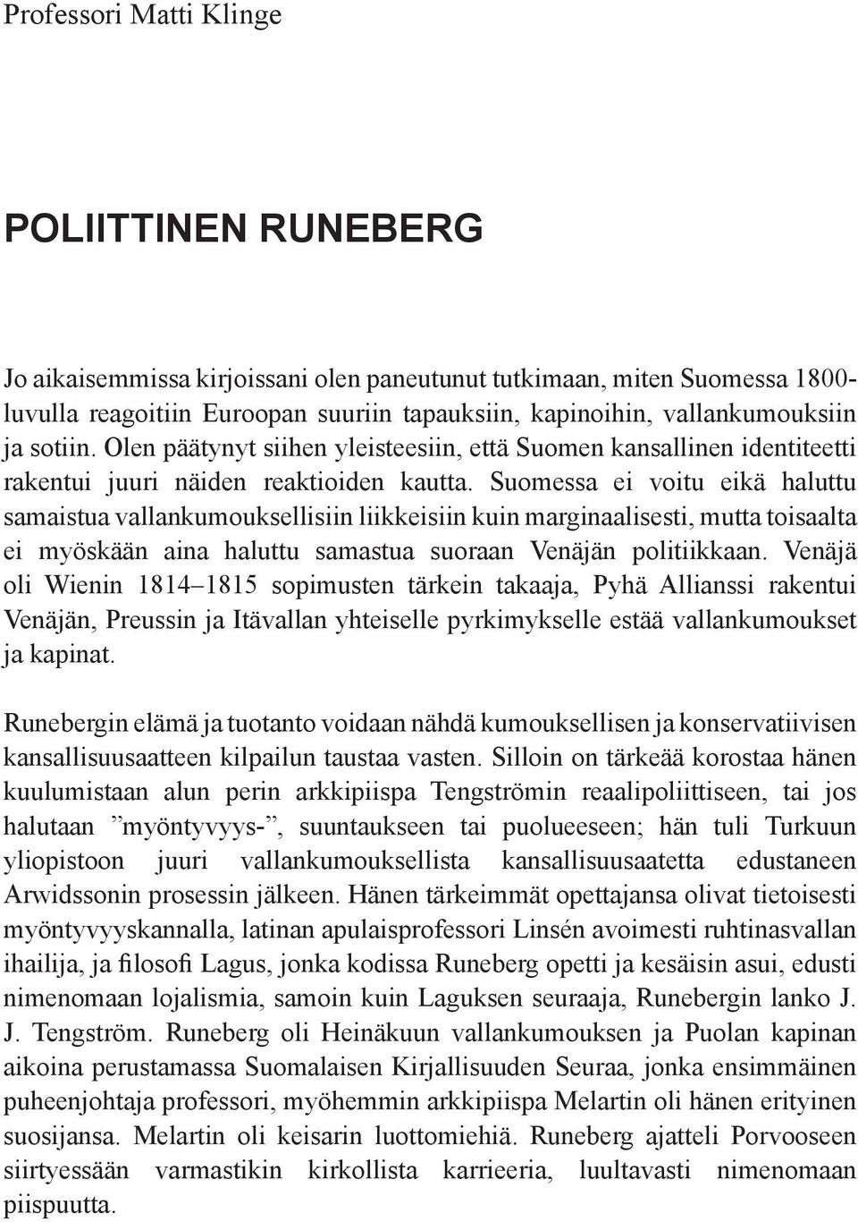 Suomessa ei voitu eikä haluttu samaistua vallankumouksellisiin liikkeisiin kuin marginaalisesti, mutta toisaalta ei myöskään aina haluttu samastua suoraan Venäjän politiikkaan.