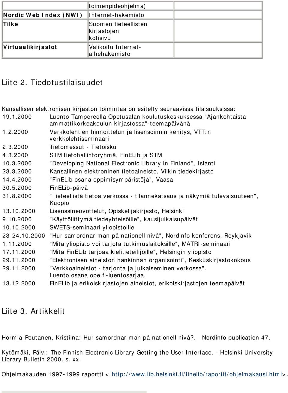 .1.2000 Luento Tampereella Opetusalan koulutuskeskuksessa "Ajankohtaista ammattikorkeakoulun kirjastossa"-teemapäivänä 1.2.2000 Verkkolehtien hinnoittelun ja lisensoinnin kehitys, VTT:n verkkolehtiseminaari 2.