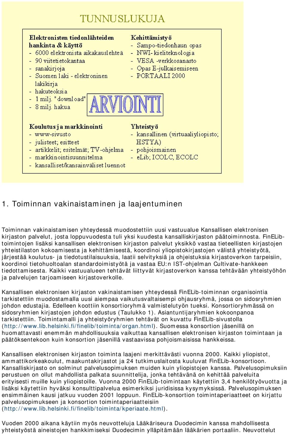 FinELibtoimintojen lisäksi kansallisen elektronisen kirjaston palvelut yksikkö vastaa tieteellisten kirjastojen yhteistilaston kokoamisesta ja kehittämisestä, koordinoi yliopistokirjastojen välistä