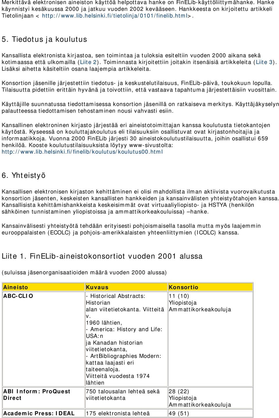 Tiedotus ja koulutus Kansallista elektronista kirjastoa, sen toimintaa ja tuloksia esiteltiin vuoden 2000 aikana sekä kotimaassa että ulkomailla (Liite 2).