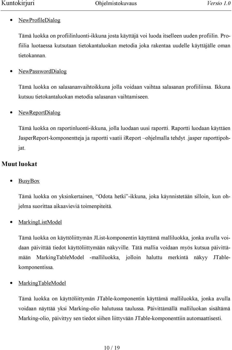 NewPasswordDialog Tämä luokka on salasananvaihtoikkuna jolla voidaan vaihtaa salasanan profiiliinsa. Ikkuna kutsuu tietokantaluokan metodia salasanan vaihtamiseen.