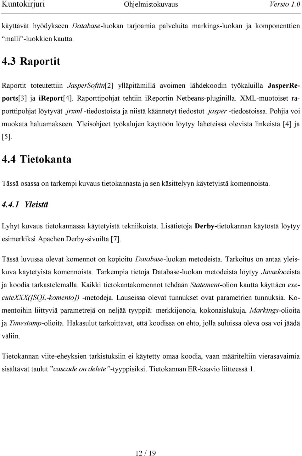 XML muotoiset raporttipohjat löytyvät.jrxml tiedostoista ja niistä käännetyt tiedostot.jasper tiedostoissa. Pohjia voi muokata haluamakseen.