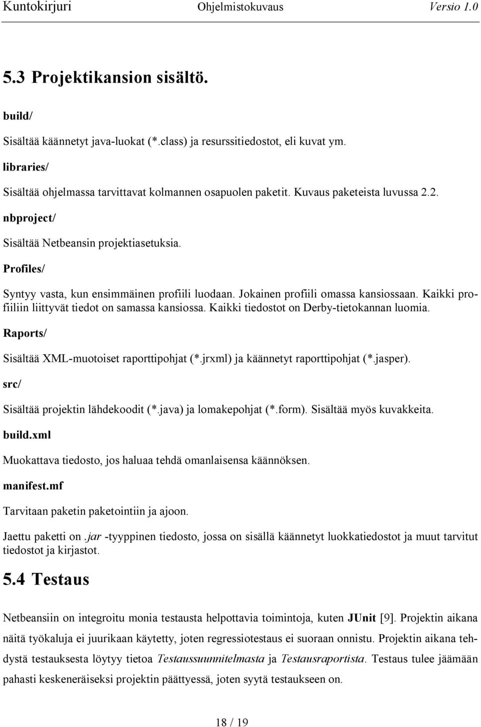 Kaikki profiiliin liittyvät tiedot on samassa kansiossa. Kaikki tiedostot on Derby tietokannan luomia. Raports/ Sisältää XML muotoiset raporttipohjat (*.jrxml) ja käännetyt raporttipohjat (*.jasper).