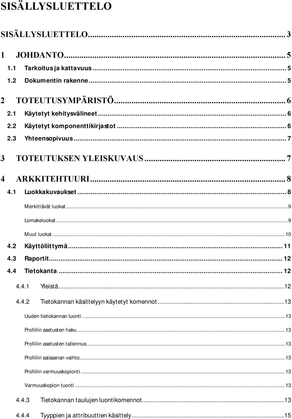 3 Raportit... 12 4.4 Tietokanta... 12 4.4.1 Yleistä...12 4.4.2 Tietokannan käsittelyyn käytetyt komennot...13 Uuden tietokannan luonti... 13 Profiilin asetusten haku.