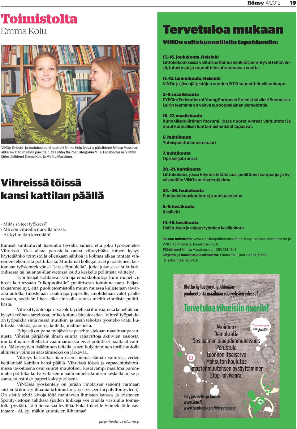 tammikuuta, Helsinki ViNOn ja jäsenjärjestöjen vuoden 2013 suunnitteluviikonloppu. 2.-9. maaliskuuta FYEGin (Federation of Young European Greens) talvileiri Suomessa.