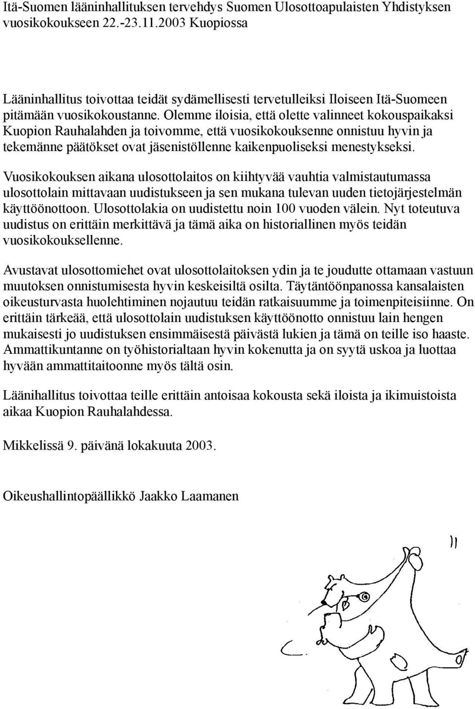 Olemme iloisia, että olette valinneet kokouspaikaksi Kuopion Rauhalahden ja toivomme, että vuosikokouksenne onnistuu hyvin ja tekemänne päätökset ovat jäsenistöllenne kaikenpuoliseksi menestykseksi.