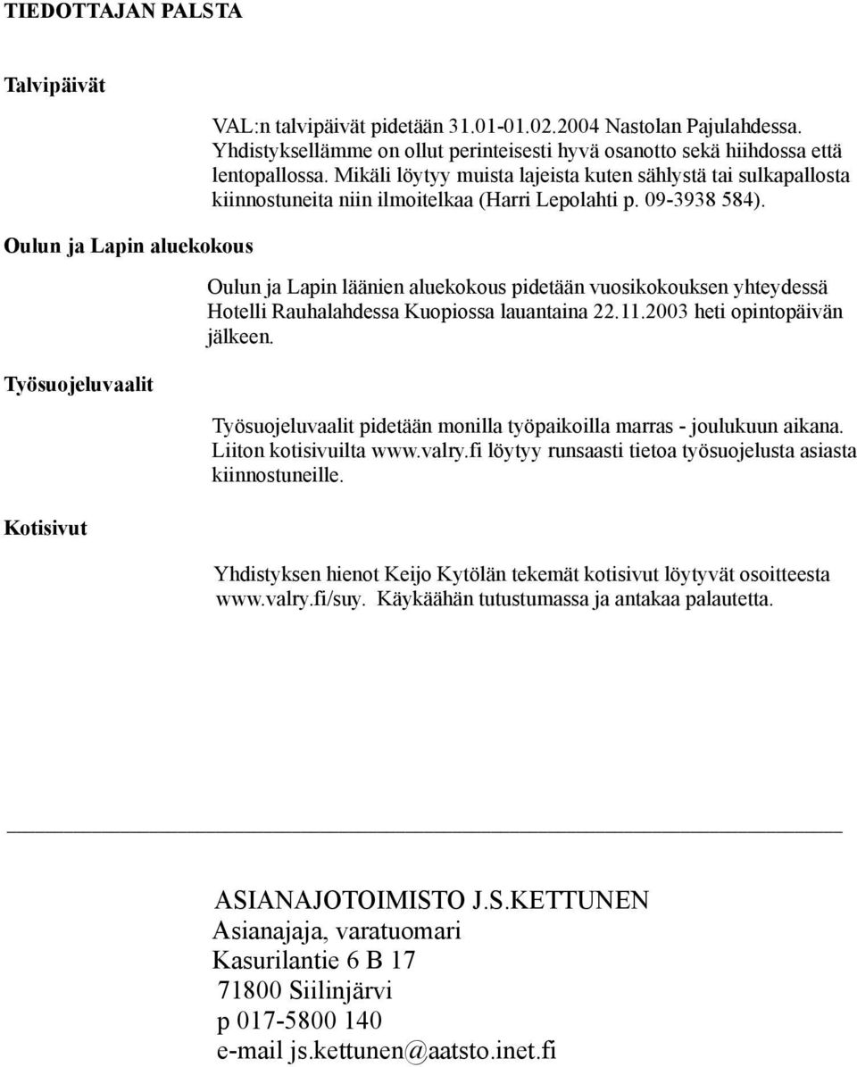 Mikäli löytyy muista lajeista kuten sählystä tai sulkapallosta kiinnostuneita niin ilmoitelkaa (Harri Lepolahti p. 09-3938 584).