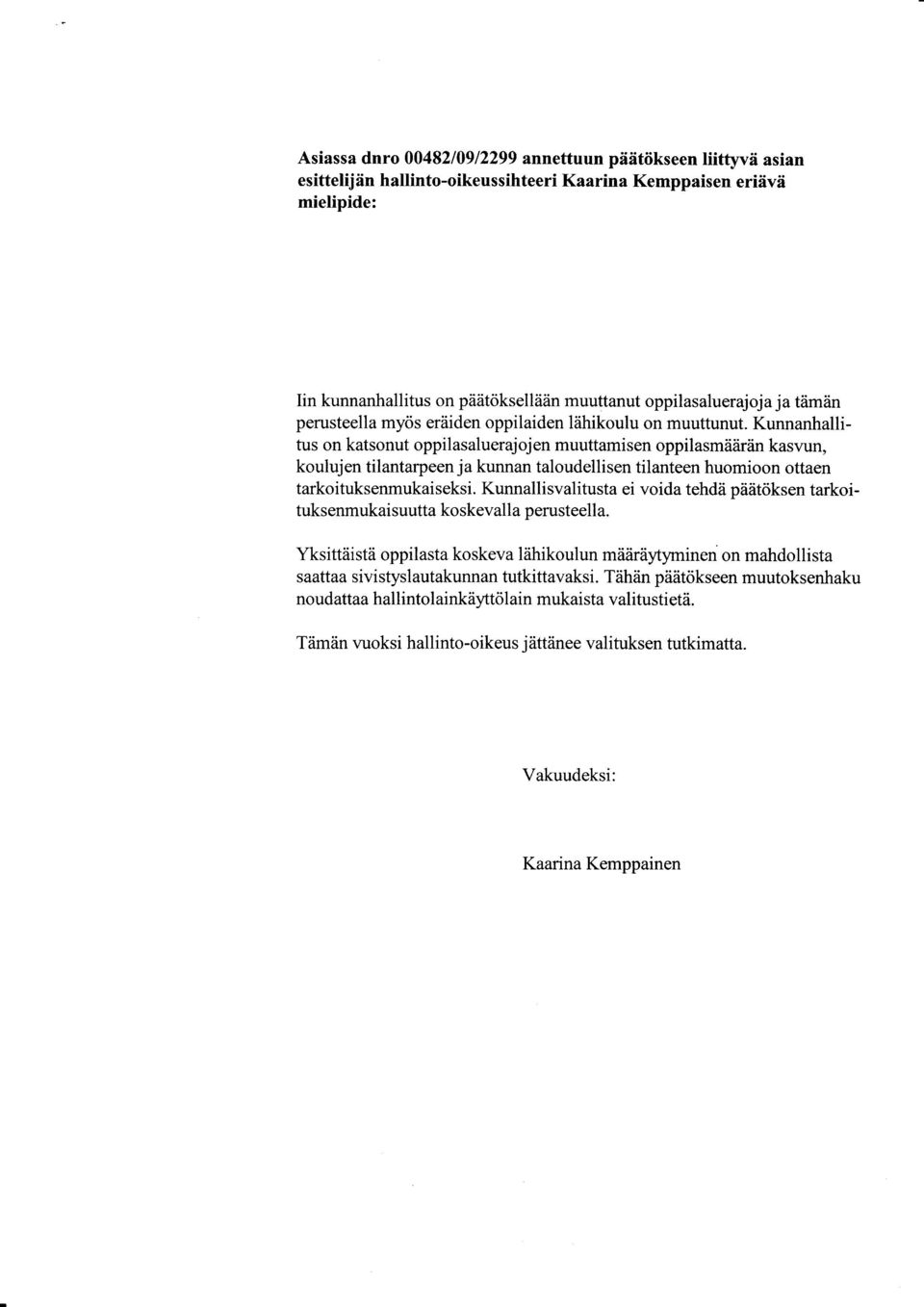 Kunnanhallitus on katsonut oppilasalueraj oj en muuttamisen oppilasmääråin kasvun, koulujen tilantarpeen ja kunnan taloudellisen tilanteen huomioon ottaen tarkoituksenmukaiseksi.