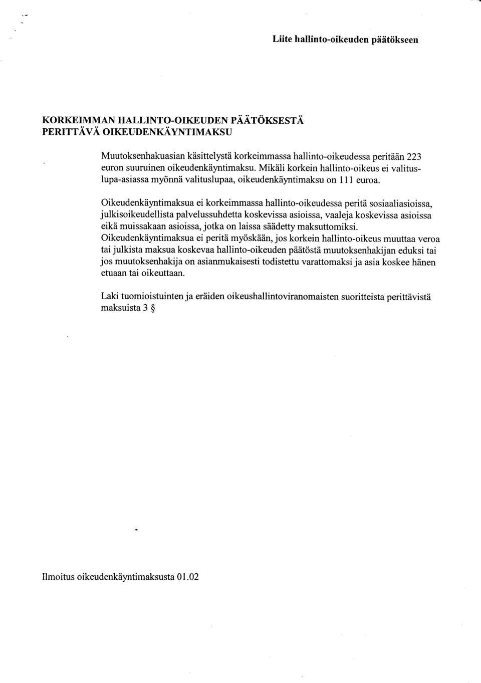 Mikäli korkein hallinto-oikeus ei valituslupa-asiassa myönnä valituslupaa, oikeudenkäyntimaksu on 1l I euroa.