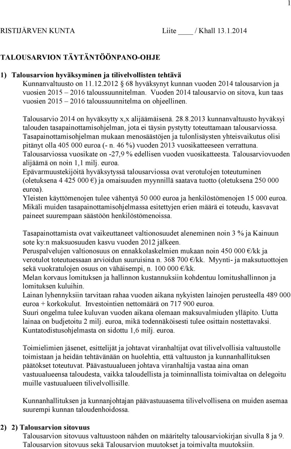 Talousarvio 2014 on hyväksytty x,x alijäämäisenä. 28.8.2013 kunnanvaltuusto hyväksyi talouden tasapainottamisohjelman, jota ei täysin pystytty toteuttamaan talousarviossa.