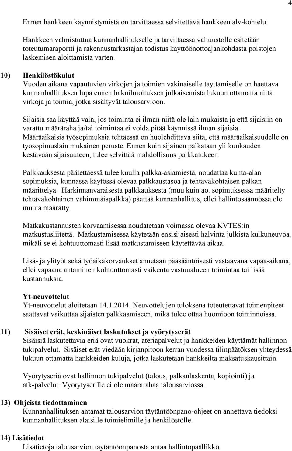 10) Henkilöstökulut Vuoden aikana vapautuvien virkojen ja toimien vakinaiselle täyttämiselle on haettava kunnanhallituksen lupa ennen hakuilmoituksen julkaisemista lukuun ottamatta niitä virkoja ja