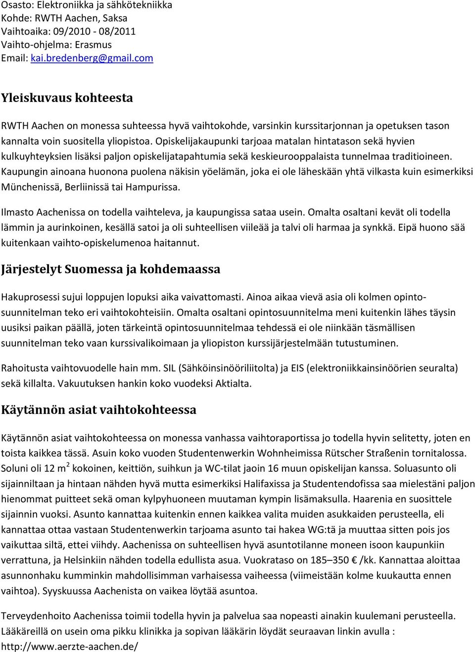 Opiskelijakaupunki tarjoaa matalan hintatason sekä hyvien kulkuyhteyksien lisäksi paljon opiskelijatapahtumia sekä keskieurooppalaista tunnelmaa traditioineen.