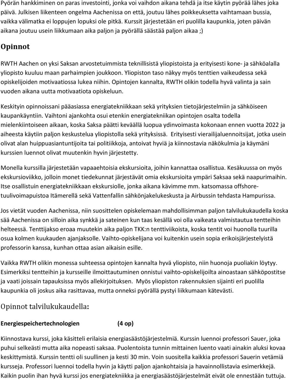 Kurssit järjestetään eri puolilla kaupunkia, joten päivän aikana joutuu usein liikkumaan aika paljon ja pyörällä säästää paljon aikaa ;) Opinnot RWTH Aachen on yksi Saksan arvostetuimmista