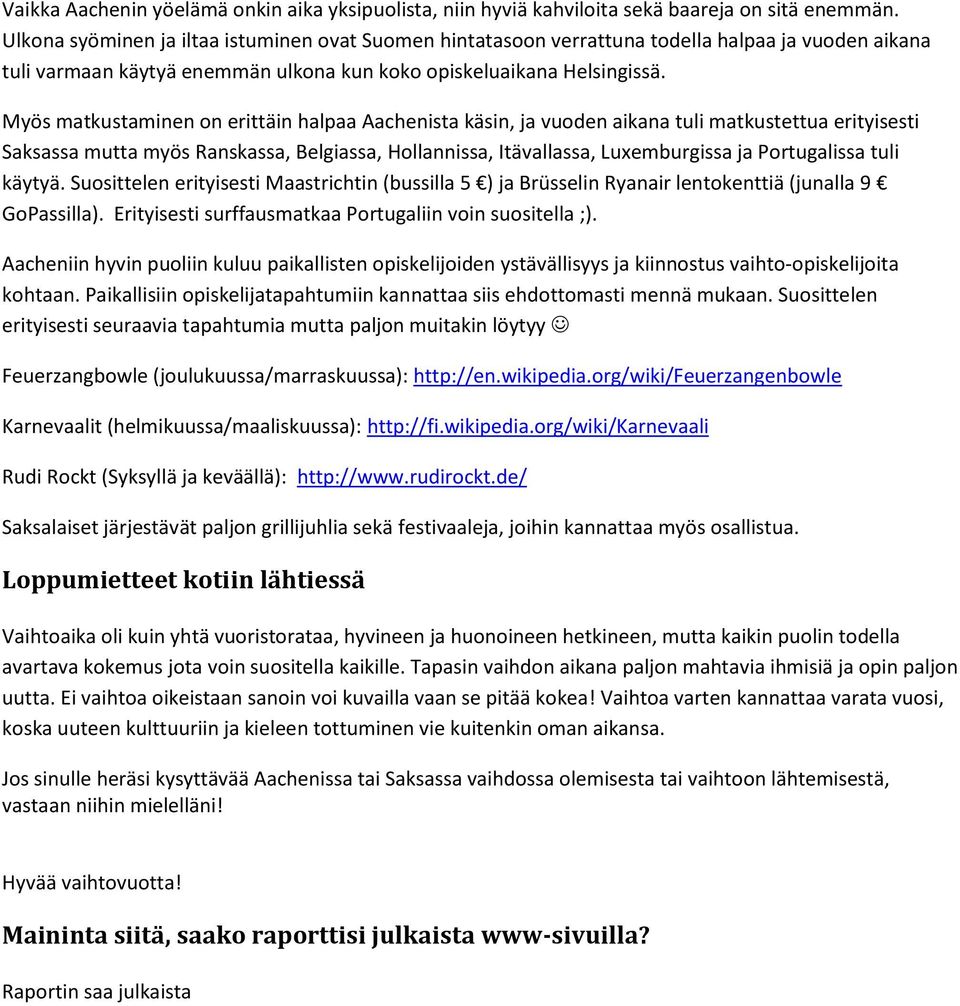 Myös matkustaminen on erittäin halpaa Aachenista käsin, ja vuoden aikana tuli matkustettua erityisesti Saksassa mutta myös Ranskassa, Belgiassa, Hollannissa, Itävallassa, Luxemburgissa ja