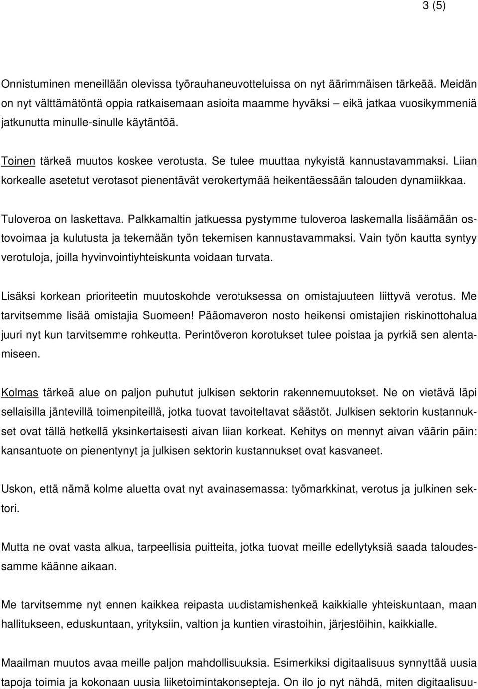 Se tulee muuttaa nykyistä kannustavammaksi. Liian korkealle asetetut verotasot pienentävät verokertymää heikentäessään talouden dynamiikkaa. Tuloveroa on laskettava.