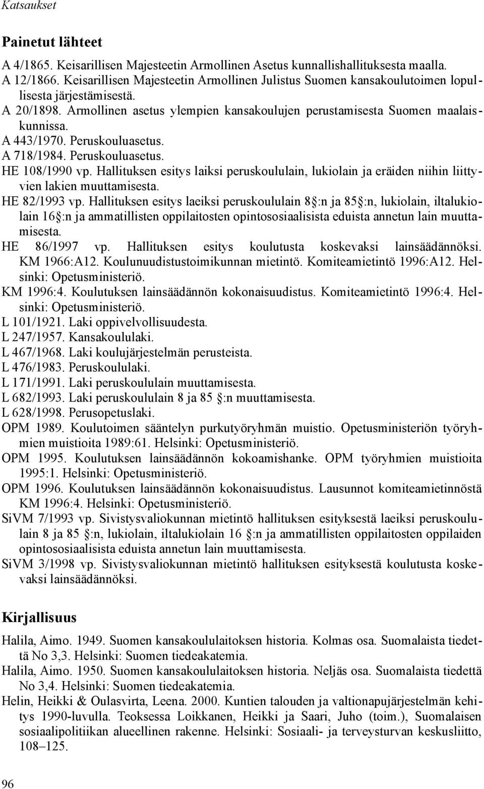 A 443/1970. Peruskouluasetus. A 718/1984. Peruskouluasetus. HE 108/1990 vp. Hallituksen esitys laiksi peruskoululain, lukiolain ja eräiden niihin liittyvien lakien muuttamisesta. HE 82/1993 vp.