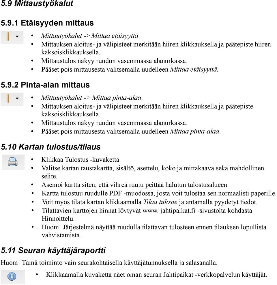 Mittauksen aloitus- ja välipisteet merkitään hiiren klikkauksella ja päätepiste kaksoisklikkauksella. Mittaustulos näkyy ruudun vasemmassa alanurkassa.