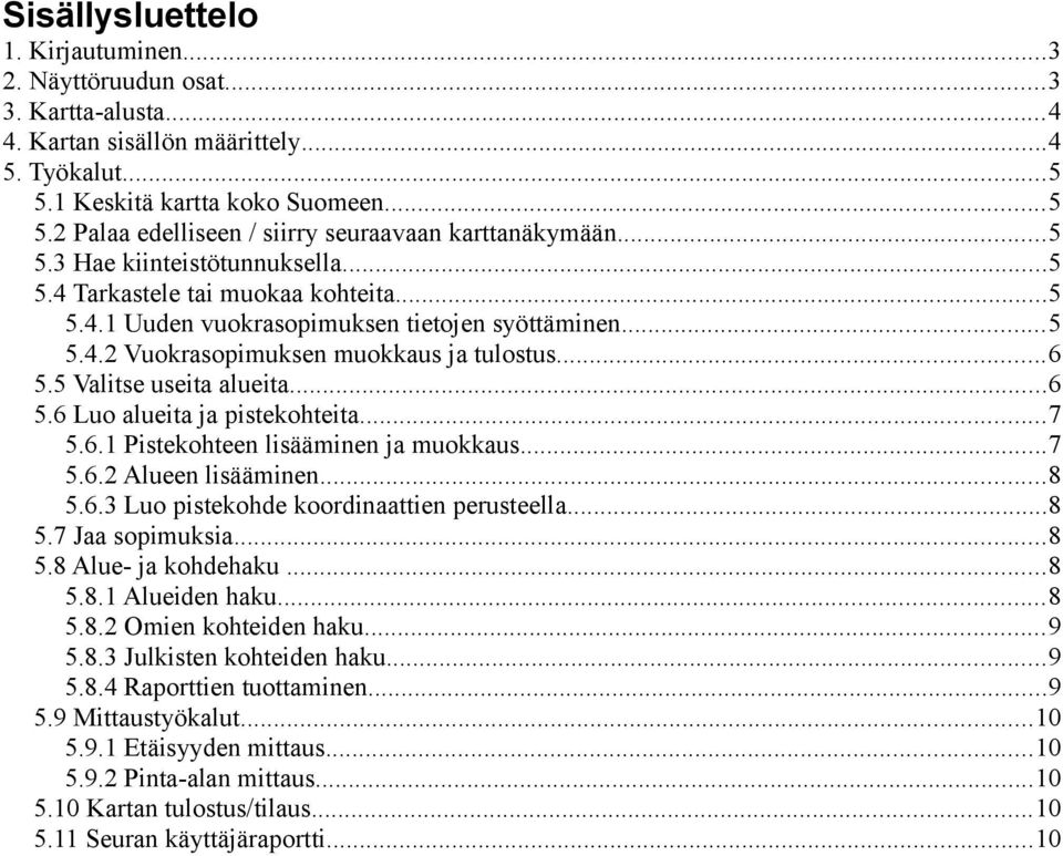 5 Valitse useita alueita...6 5.6 Luo alueita ja pistekohteita...7 5.6.1 Pistekohteen lisääminen ja muokkaus...7 5.6.2 Alueen lisääminen...8 5.6.3 Luo pistekohde koordinaattien perusteella...8 5.7 Jaa sopimuksia.