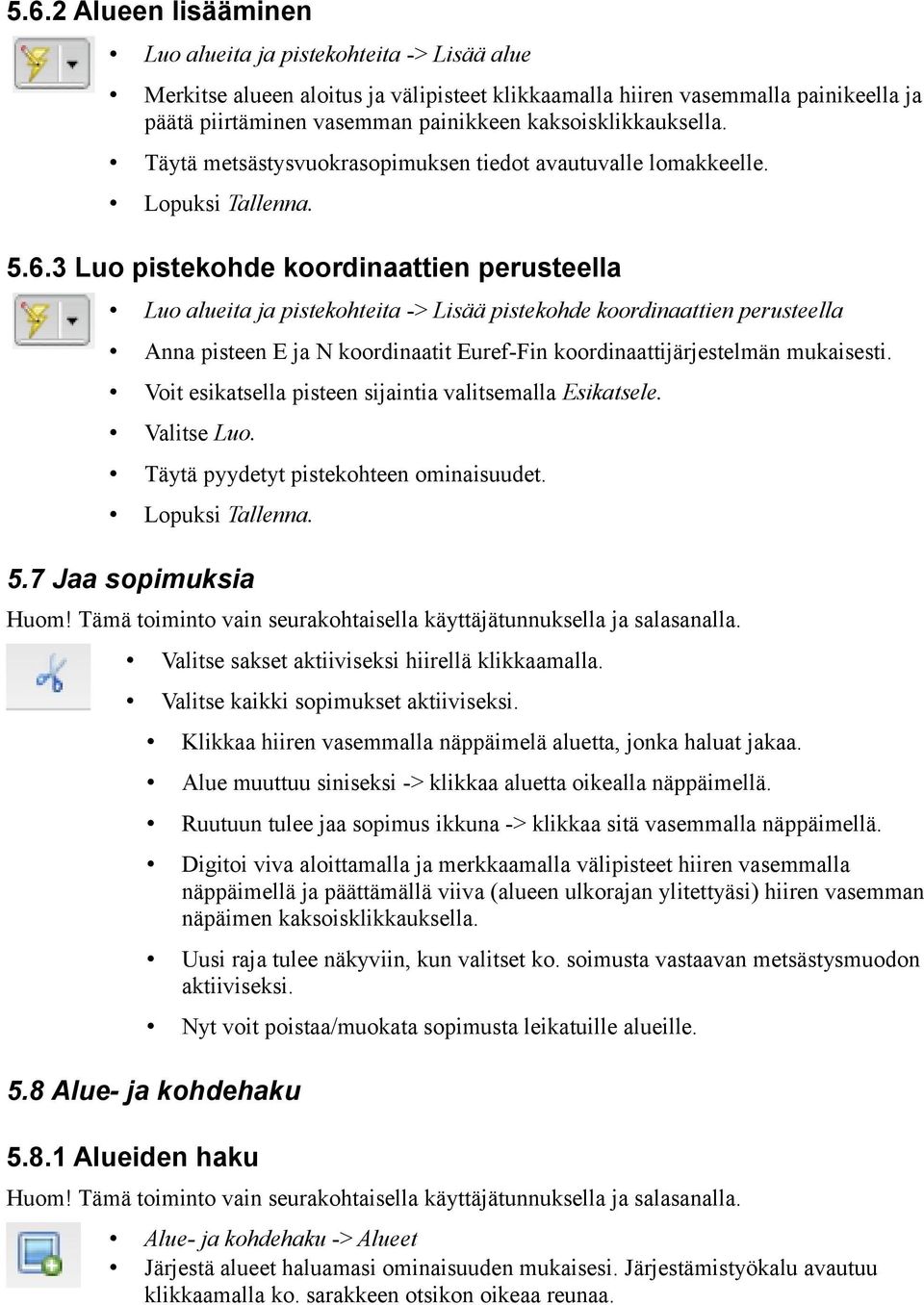 3 Luo pistekohde koordinaattien perusteella Luo alueita ja pistekohteita -> Lisää pistekohde koordinaattien perusteella Anna pisteen E ja N koordinaatit Euref-Fin koordinaattijärjestelmän mukaisesti.