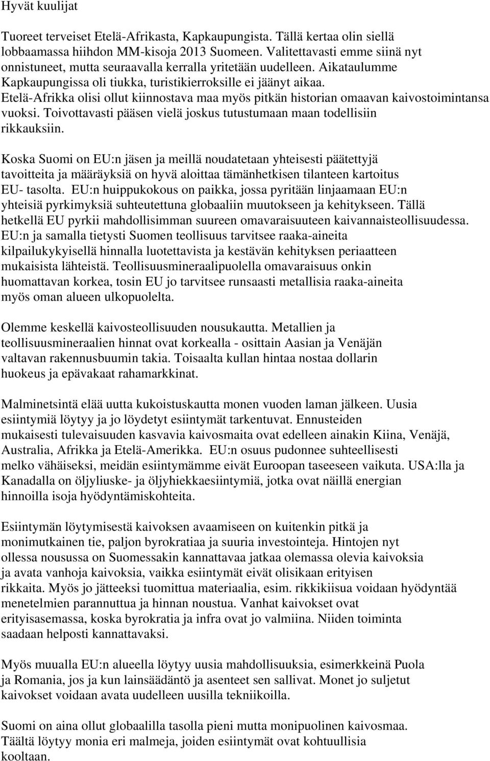 Etelä-Afrikka olisi ollut kiinnostava maa myös pitkän historian omaavan kaivostoimintansa vuoksi. Toivottavasti pääsen vielä joskus tutustumaan maan todellisiin rikkauksiin.