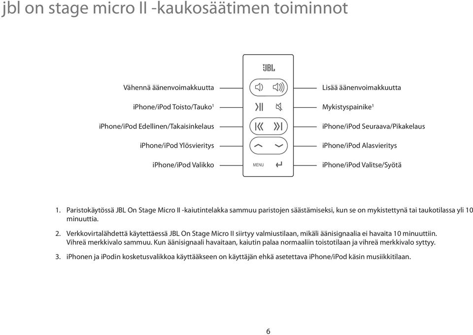 Paristokäytössä JBL On Stage Micro II -kaiutintelakka sammuu paristojen säästämiseksi, kun se on mykistettynä tai taukotilassa yli 10 minuuttia.