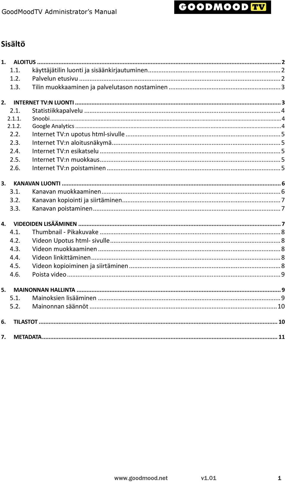 Internet TV:n poistaminen...5 3. KANAVAN LUONTI...6 3.1. Kanavan muokkaaminen...6 3.2. Kanavan kopiointi ja siirtäminen...7 3.3. Kanavan poistaminen...7 4. VIDEOIDEN LISÄÄMINEN...7 4.1. Thumbnail - Pikakuvake.