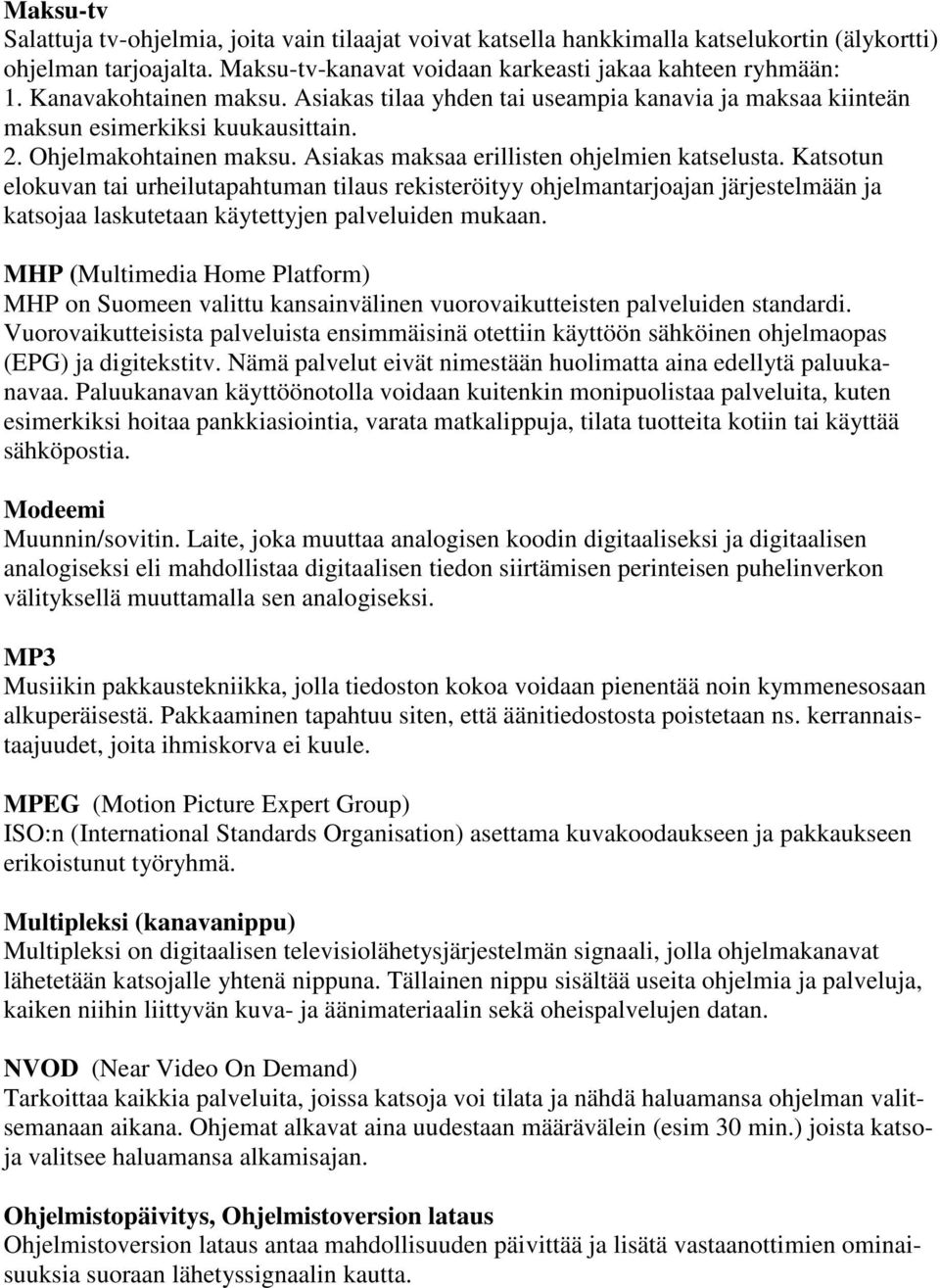 Katsotun elokuvan tai urheilutapahtuman tilaus rekisteröityy ohjelmantarjoajan järjestelmään ja katsojaa laskutetaan käytettyjen palveluiden mukaan.