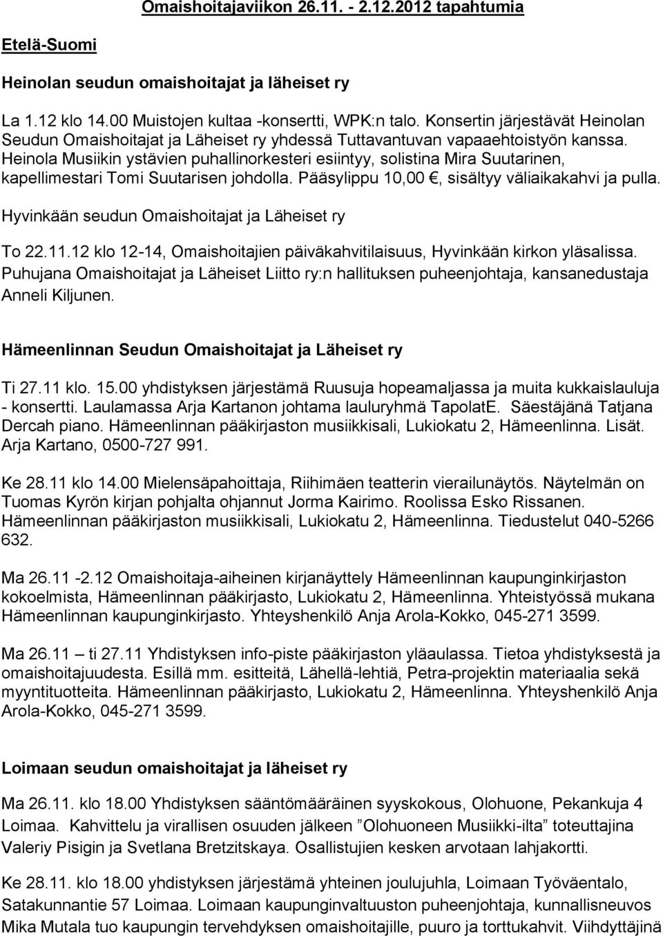 Heinola Musiikin ystävien puhallinorkesteri esiintyy, solistina Mira Suutarinen, kapellimestari Tomi Suutarisen johdolla. Pääsylippu 10,00, sisältyy väliaikakahvi ja pulla.