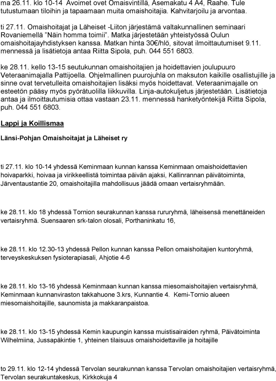 mennessä ja lisätietoja antaa Riitta Sipola, puh. 044 551 6803. ke 28.11. kello 13-15 seutukunnan omaishoitajien ja hoidettavien joulupuuro Veteraanimajalla Pattijoella.