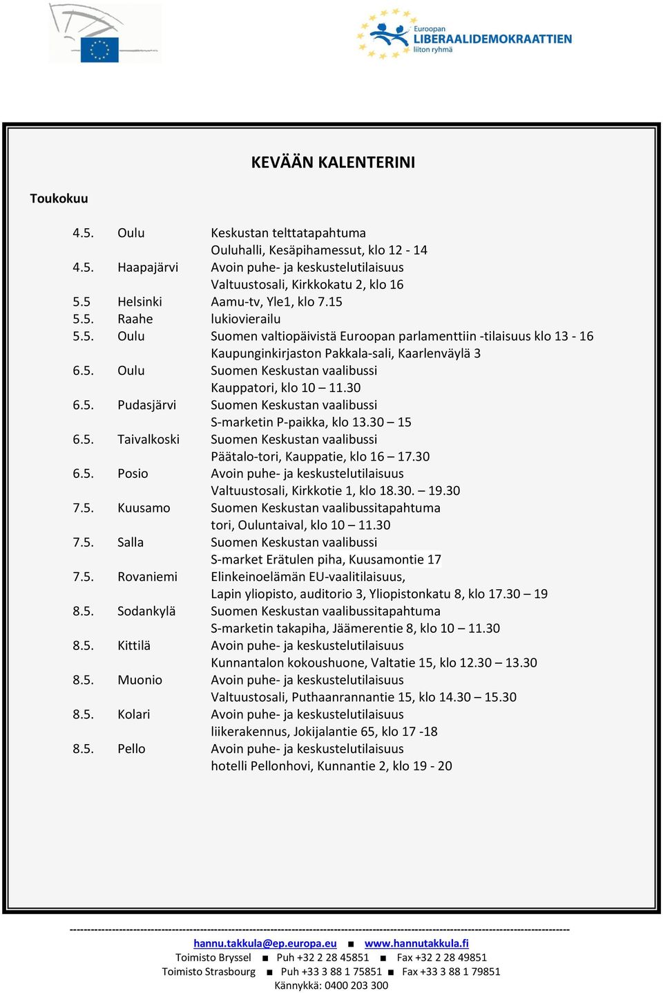 30 6.5. Pudasjärvi Suomen Keskustan vaalibussi S-marketin P-paikka, klo 13.30 15 6.5. Taivalkoski Suomen Keskustan vaalibussi Päätalo-tori, Kauppatie, klo 16 17.30 6.5. Posio Avoin puhe- ja keskustelutilaisuus Valtuustosali, Kirkkotie 1, klo 18.