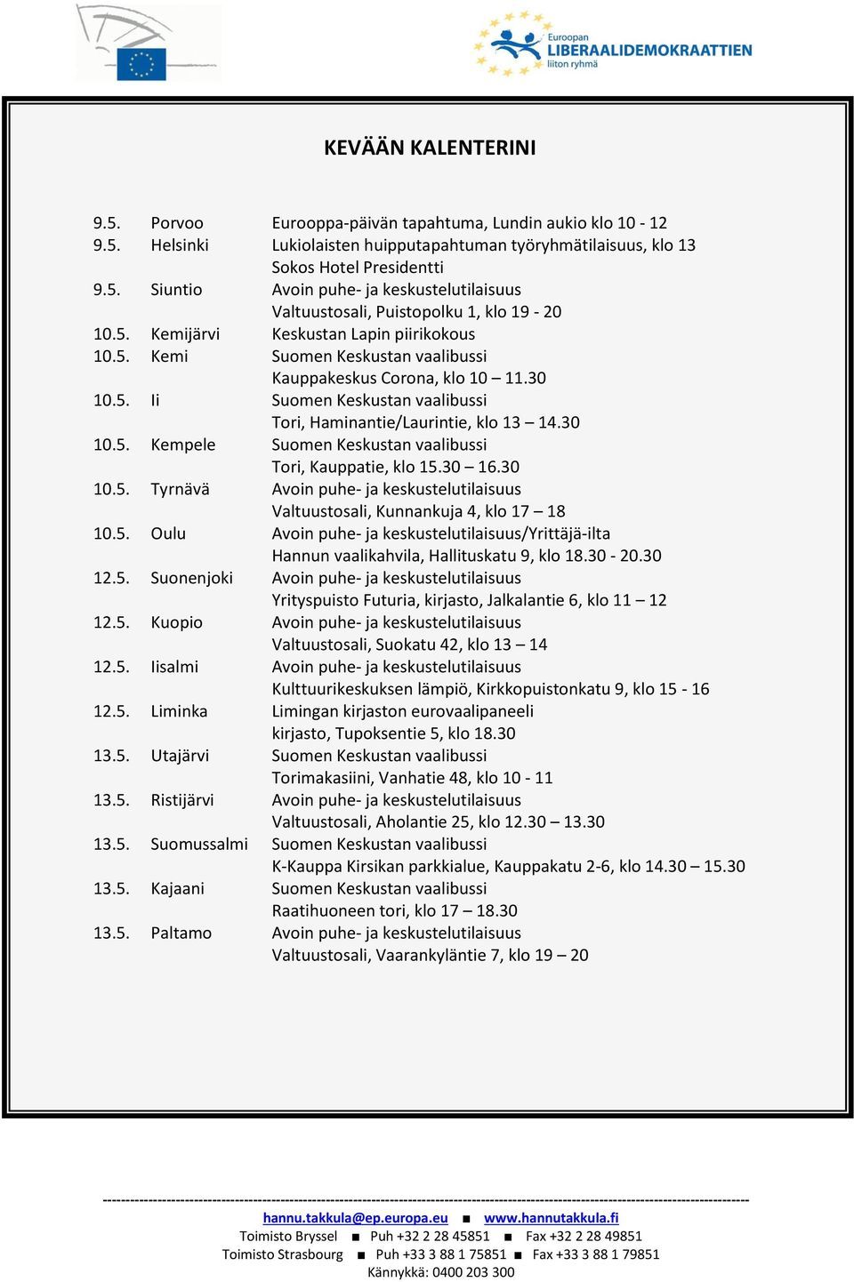 30 16.30 10.5. Tyrnävä Avoin puhe- ja keskustelutilaisuus Valtuustosali, Kunnankuja 4, klo 17 18 10.5. Oulu Avoin puhe- ja keskustelutilaisuus/yrittäjä-ilta Hannun vaalikahvila, Hallituskatu 9, klo 18.