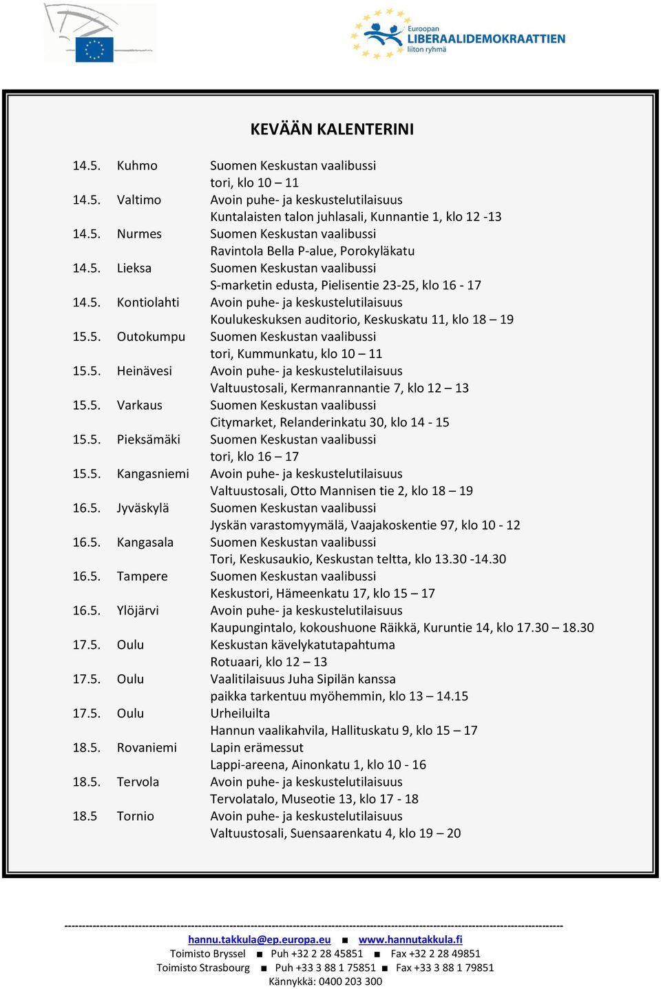 5. Heinävesi Avoin puhe- ja keskustelutilaisuus Valtuustosali, Kermanrannantie 7, klo 12 13 15.5. Varkaus Suomen Keskustan vaalibussi Citymarket, Relanderinkatu 30, klo 14-15 15.5. Pieksämäki Suomen Keskustan vaalibussi tori, klo 16 17 15.