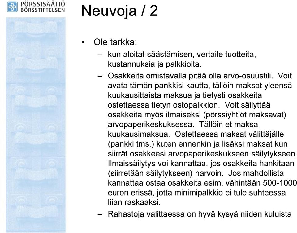 Voit säilyttää osakkeita myös ilmaiseksi (pörssiyhtiöt maksavat) arvopaperikeskuksessa. Tällöin et maksa kuukausimaksua. Ostettaessa maksat välittäjälle (pankki tms.