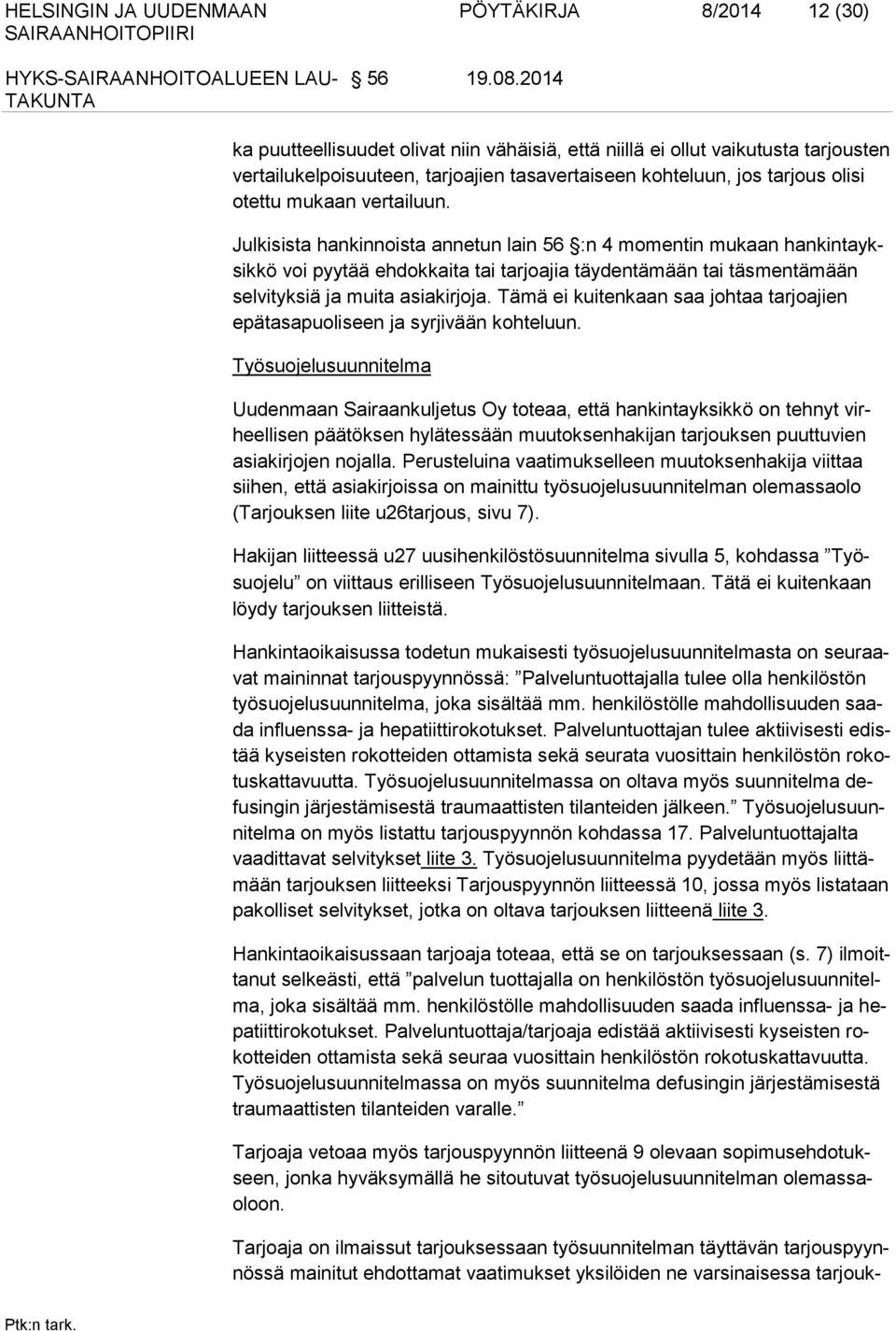Julkisista hankinnoista annetun lain 56 :n 4 momentin mukaan hankintayksikkö voi pyytää ehdokkaita tai tarjoajia täydentämään tai täsmentämään selvityksiä ja muita asiakirjoja.