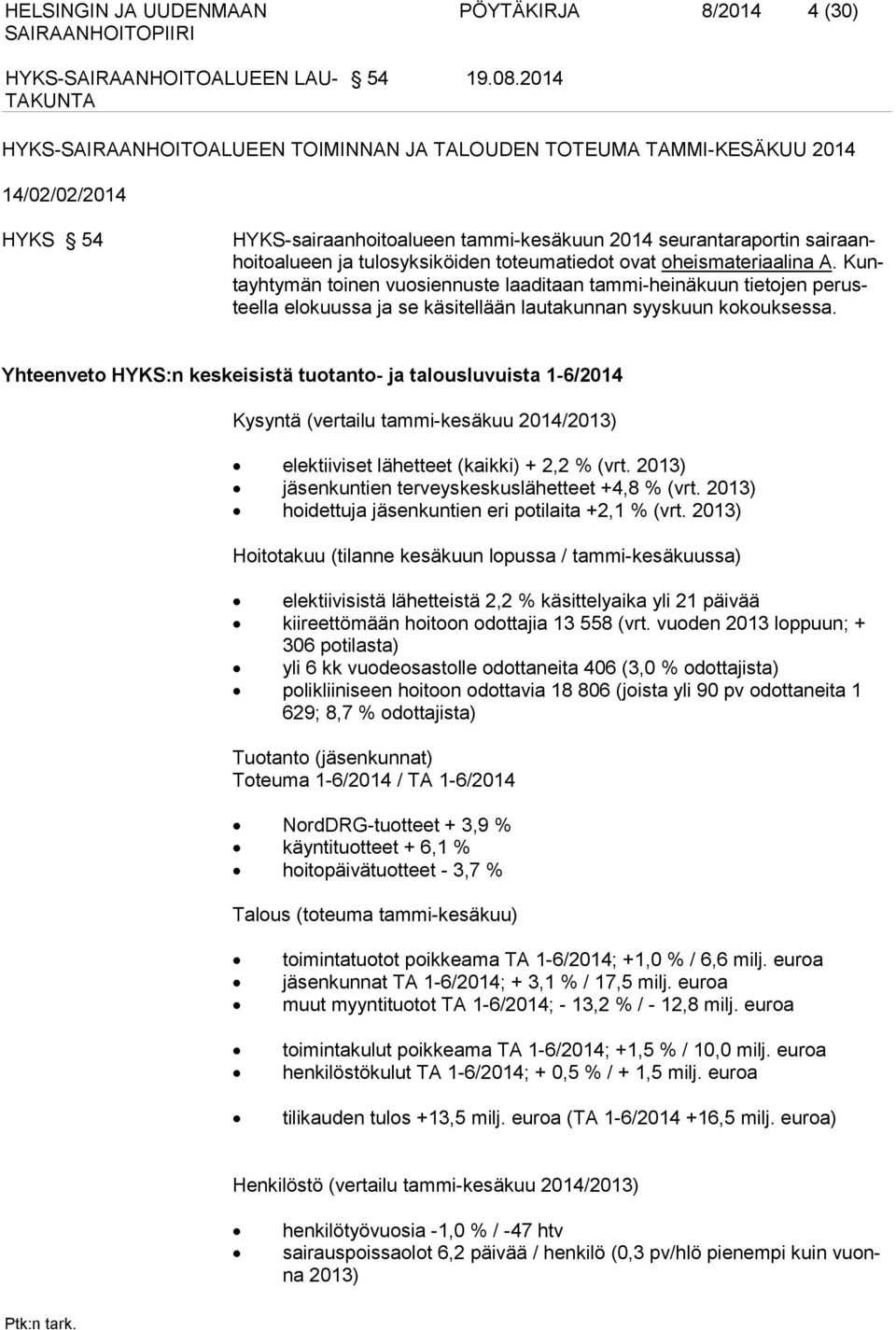 toteumatiedot ovat oheismateriaalina A. Kuntayhtymän toinen vuosiennuste laadi taan tammi-heinäkuun tietojen perusteella elo kuussa ja se käsi tellään lautakunnan syyskuun kokouksessa.