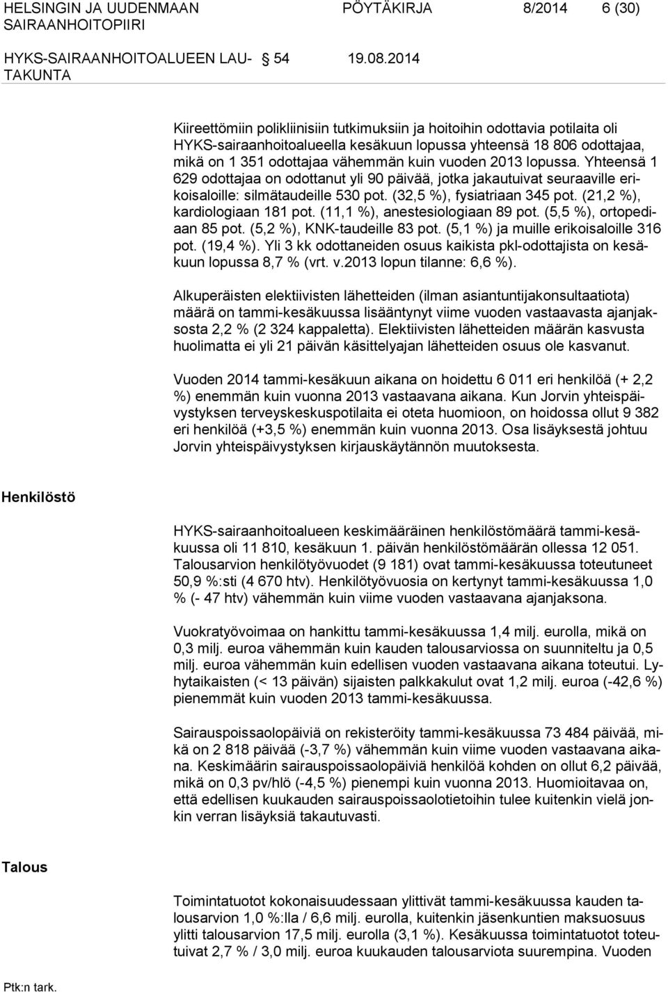 2013 lopussa. Yhteensä 1 629 odottajaa on odottanut yli 90 päi vää, jotka jakautuivat seuraaville erikoisaloille: silmätaudeille 530 pot. (32,5 %), fysiatriaan 345 pot.