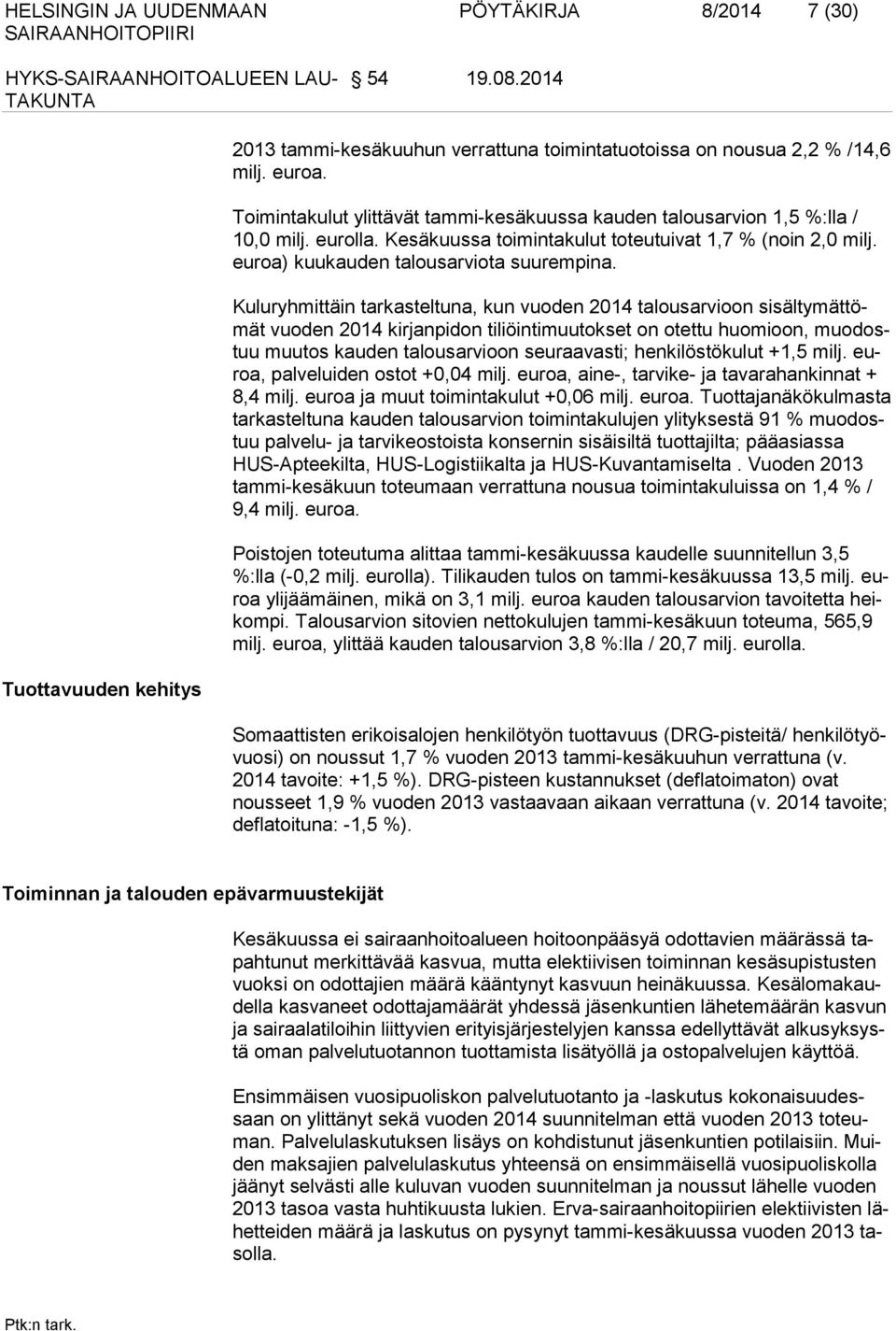 Kuluryhmittäin tarkasteltuna, kun vuoden 2014 talousarvioon si sältymättömät vuoden 2014 kirjanpidon tiliöintimuutokset on otet tu huomioon, muodostuu muutos kauden talousarvioon seuraa vasti;